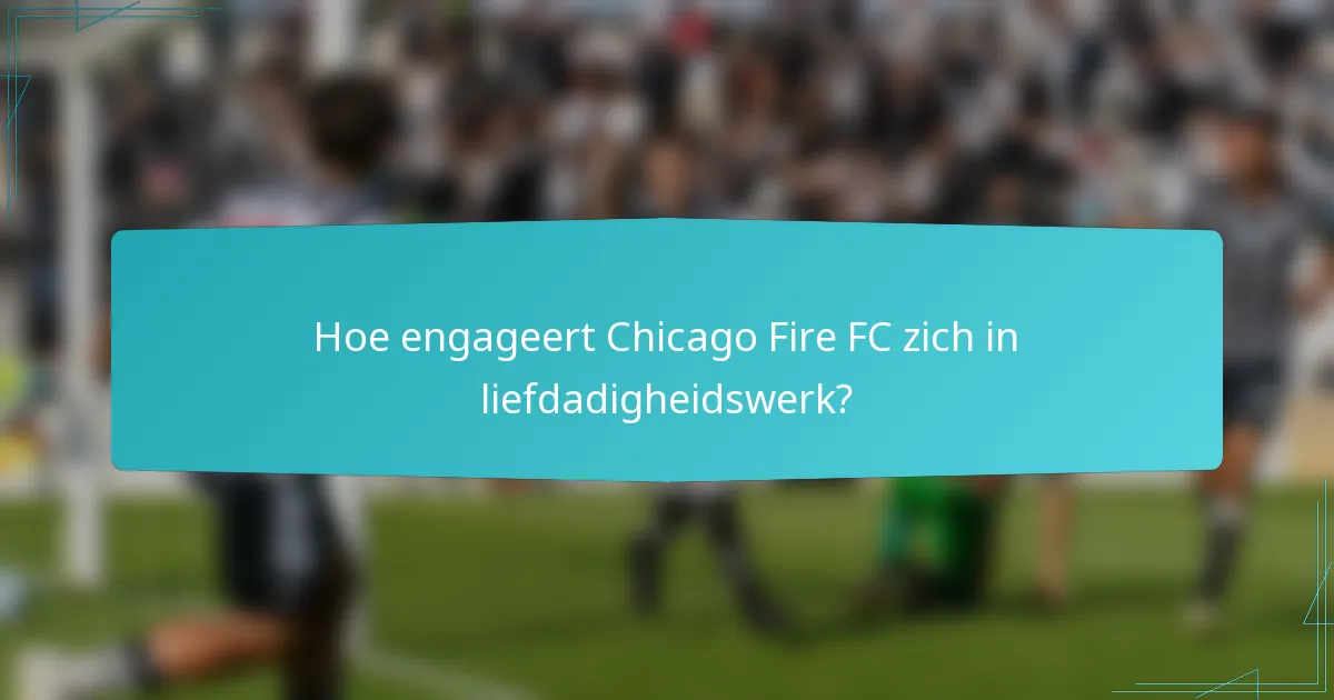 Hoe engageert Chicago Fire FC zich in liefdadigheidswerk?