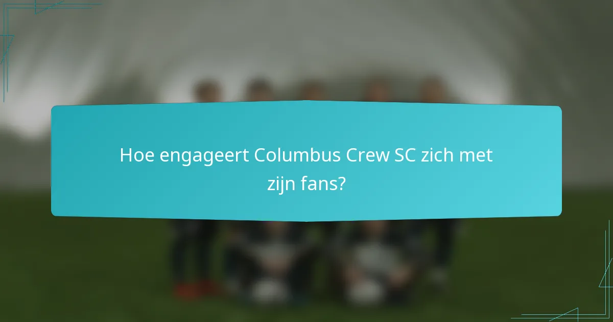 Hoe engageert Columbus Crew SC zich met zijn fans?
