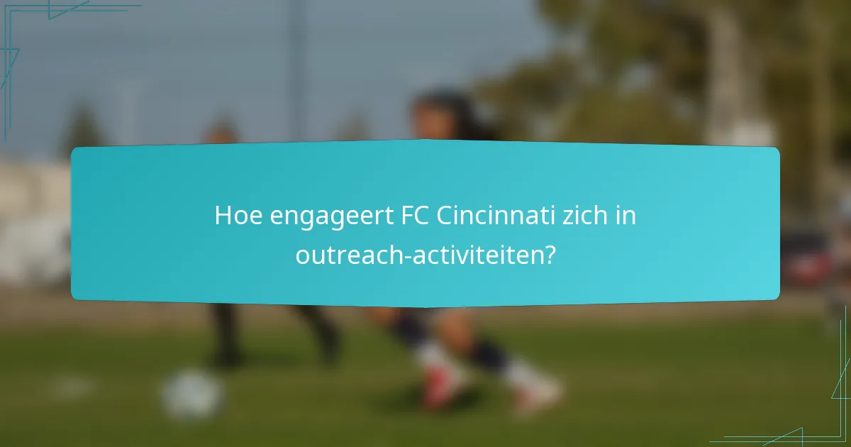 Hoe engageert FC Cincinnati zich in outreach-activiteiten?