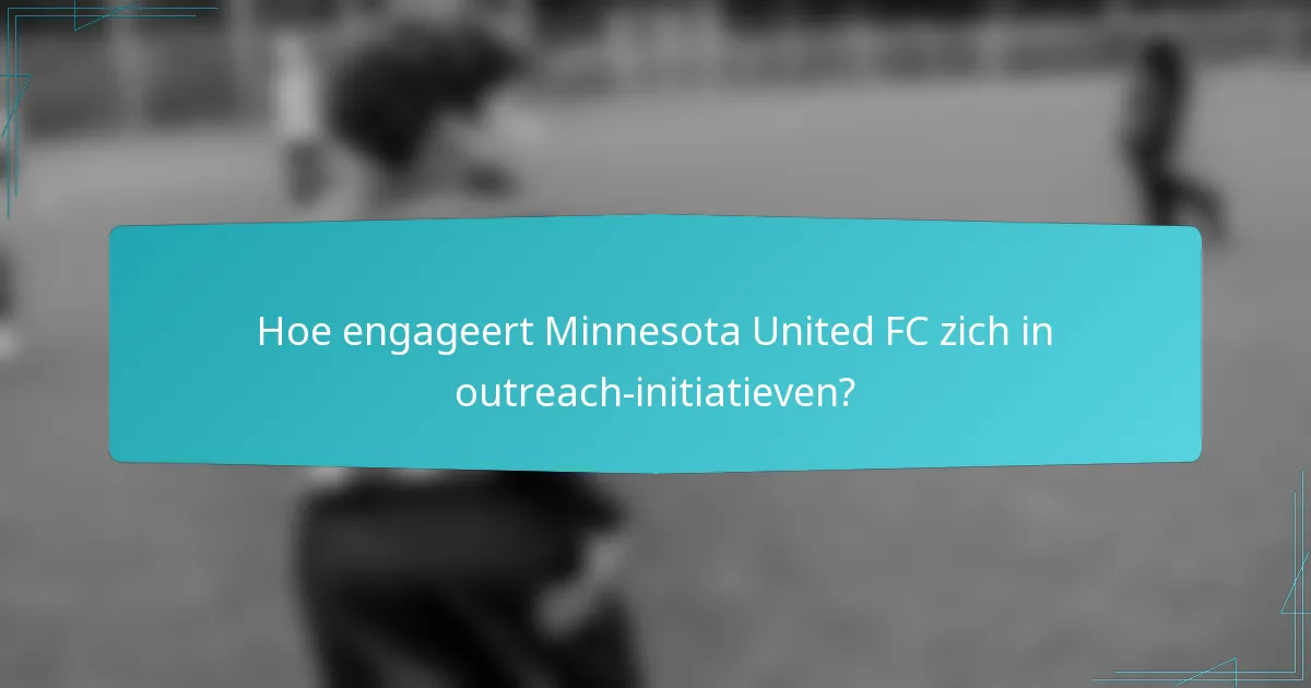 Hoe engageert Minnesota United FC zich in outreach-initiatieven?