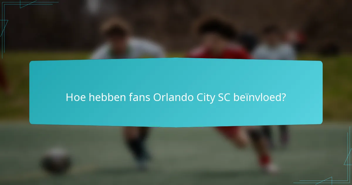 Hoe hebben fans Orlando City SC beïnvloed?