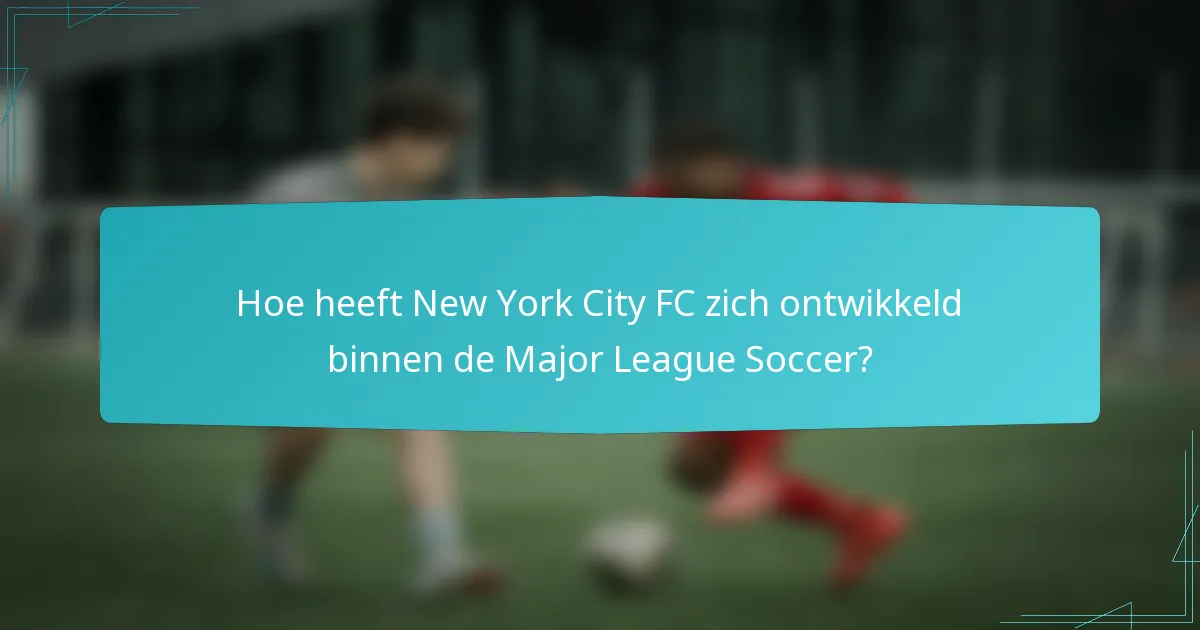 Hoe heeft New York City FC zich ontwikkeld binnen de Major League Soccer?
