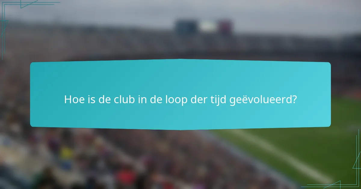 Hoe is de club in de loop der tijd geëvolueerd?
