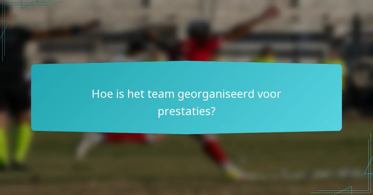 Hoe is het team georganiseerd voor prestaties?