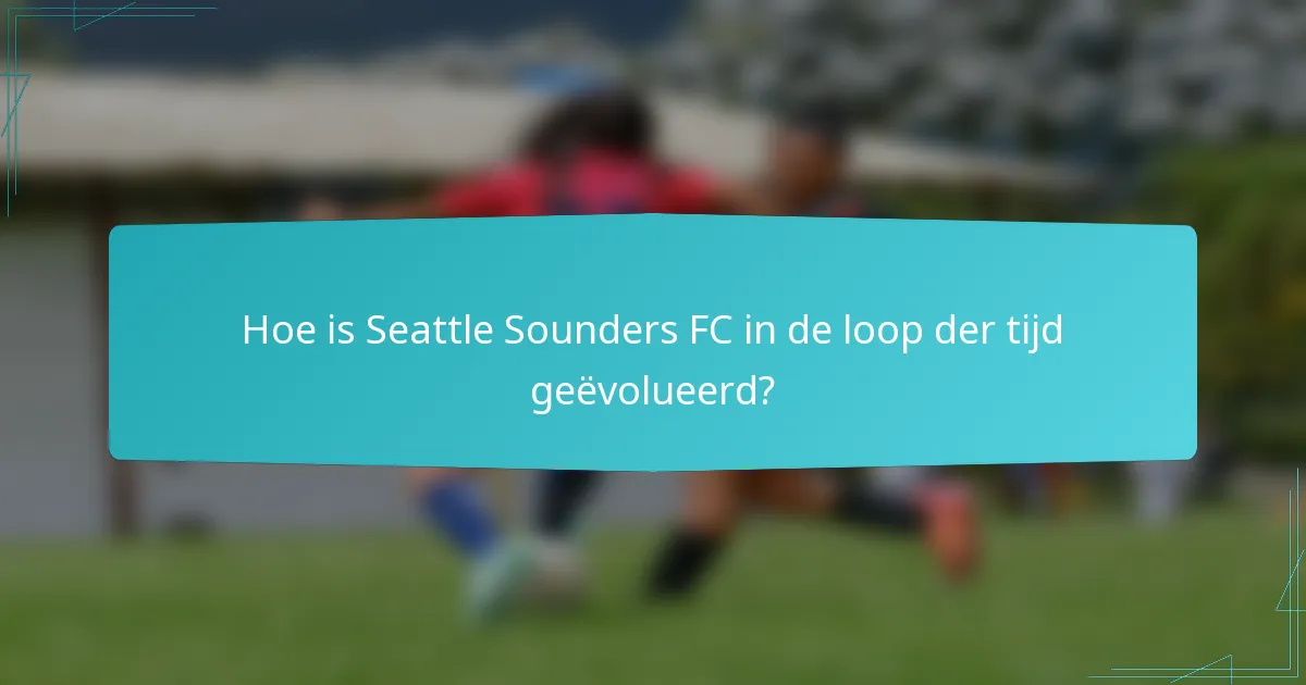 Hoe is Seattle Sounders FC in de loop der tijd geëvolueerd?