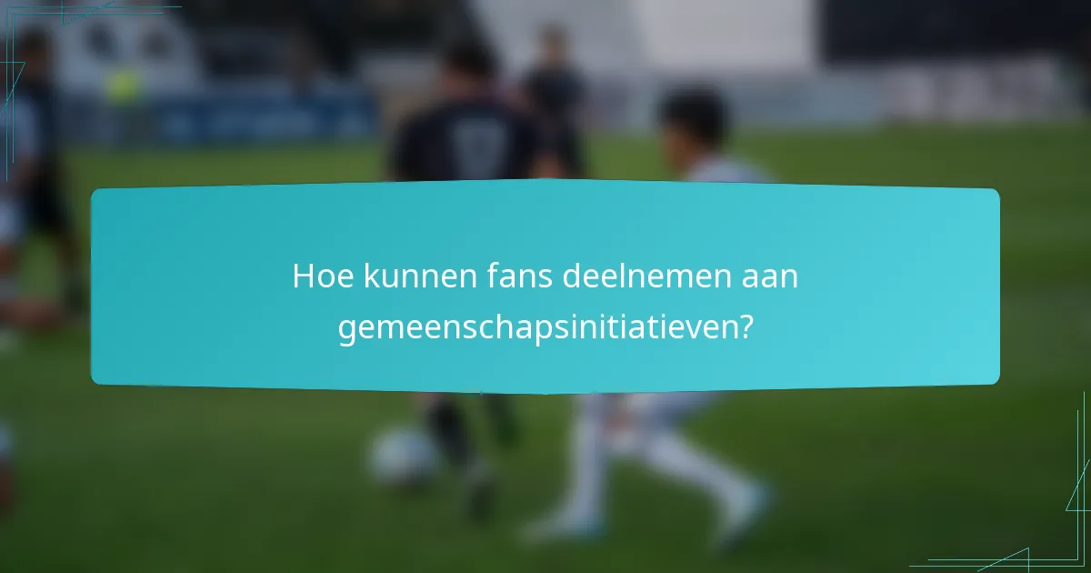 Hoe kunnen fans deelnemen aan gemeenschapsinitiatieven?