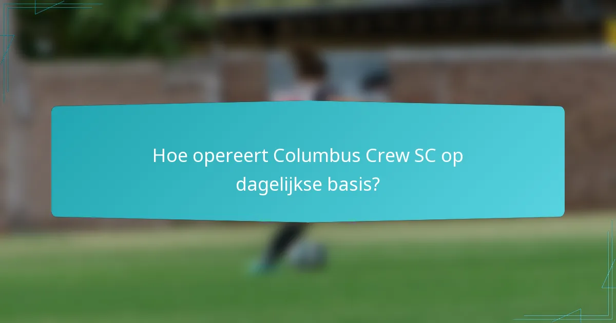 Hoe opereert Columbus Crew SC op dagelijkse basis?