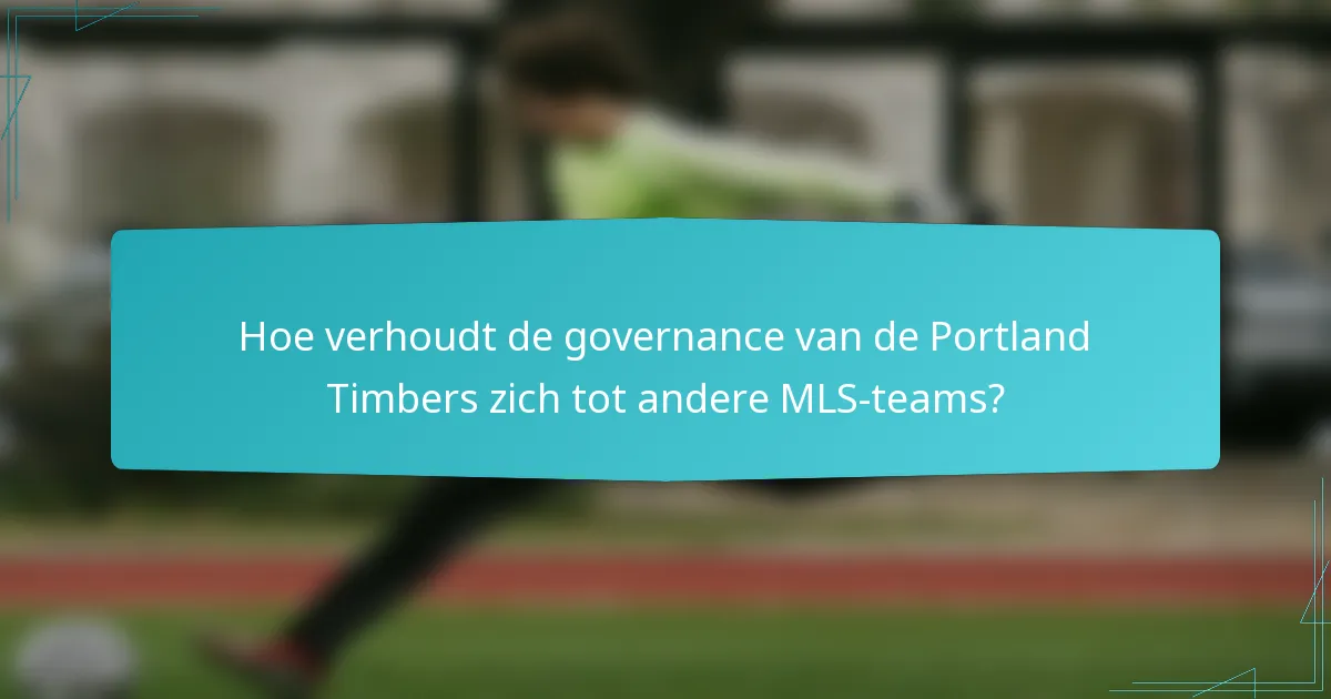 Hoe verhoudt de governance van de Portland Timbers zich tot andere MLS-teams?
