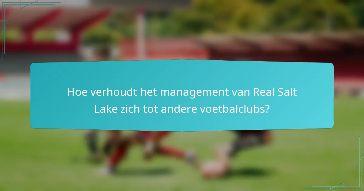 Hoe verhoudt het management van Real Salt Lake zich tot andere voetbalclubs?