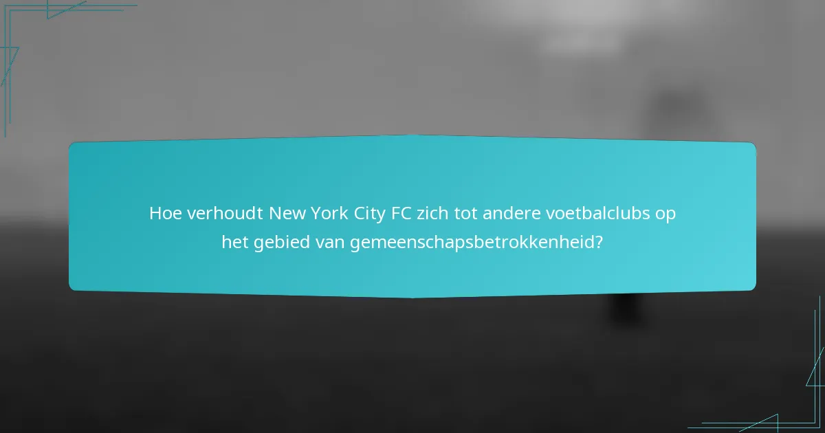 Hoe verhoudt New York City FC zich tot andere voetbalclubs op het gebied van gemeenschapsbetrokkenheid?