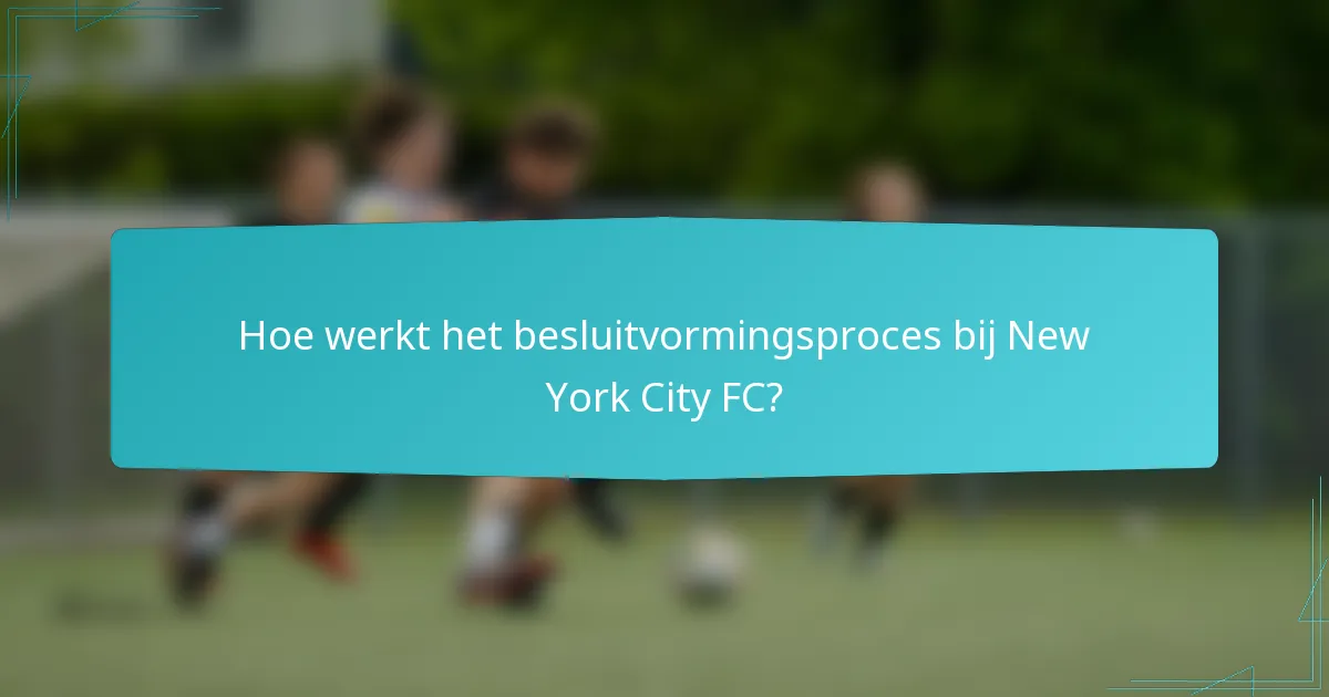 Hoe werkt het besluitvormingsproces bij New York City FC?
