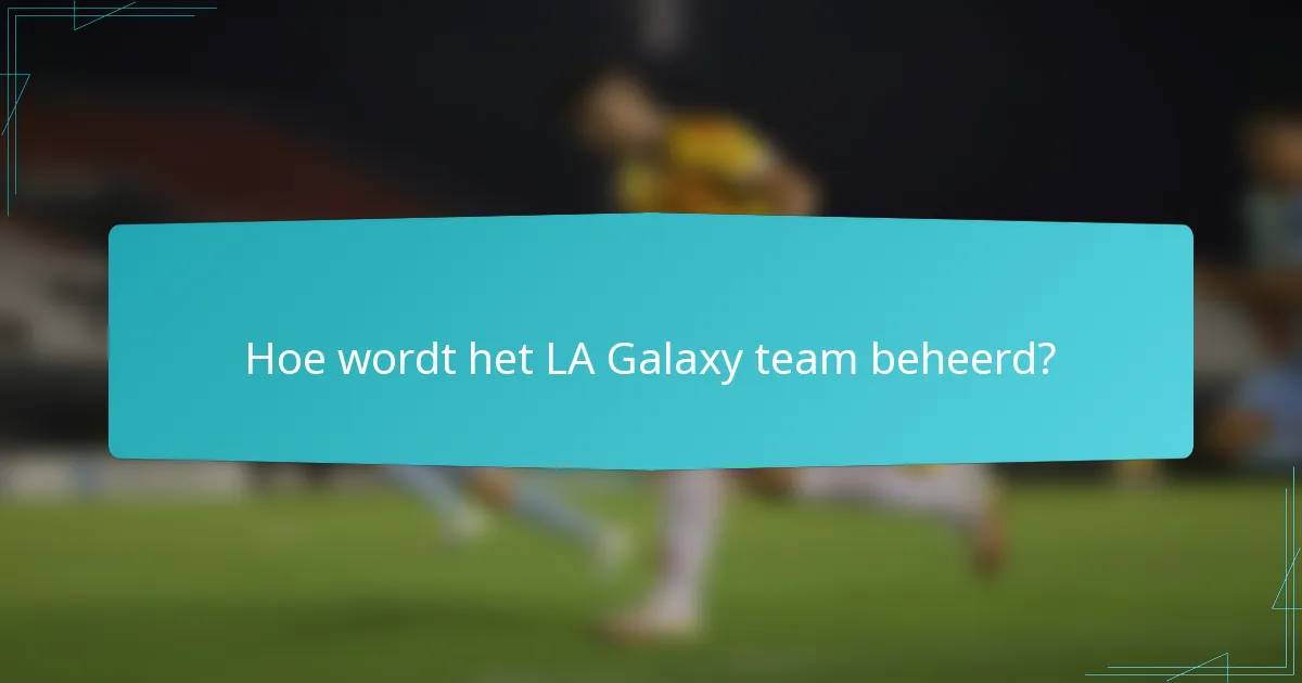 Hoe wordt het LA Galaxy team beheerd?