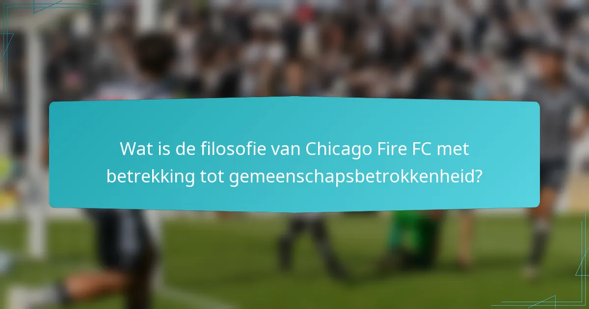 Wat is de filosofie van Chicago Fire FC met betrekking tot gemeenschapsbetrokkenheid?
