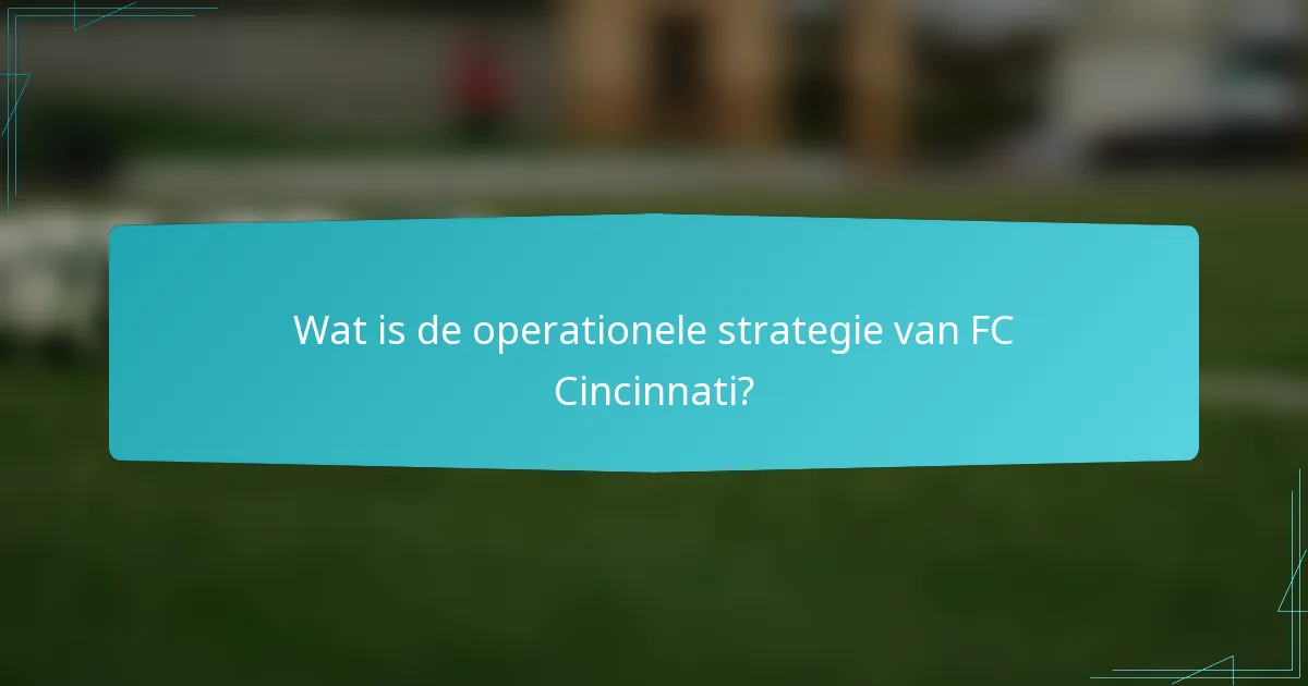 Wat is de operationele strategie van FC Cincinnati?