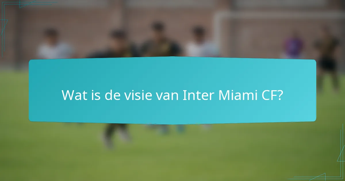 Wat is de visie van Inter Miami CF?