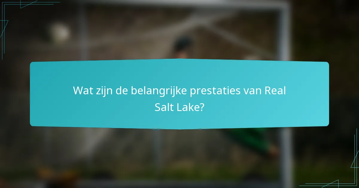 Wat zijn de belangrijke prestaties van Real Salt Lake?