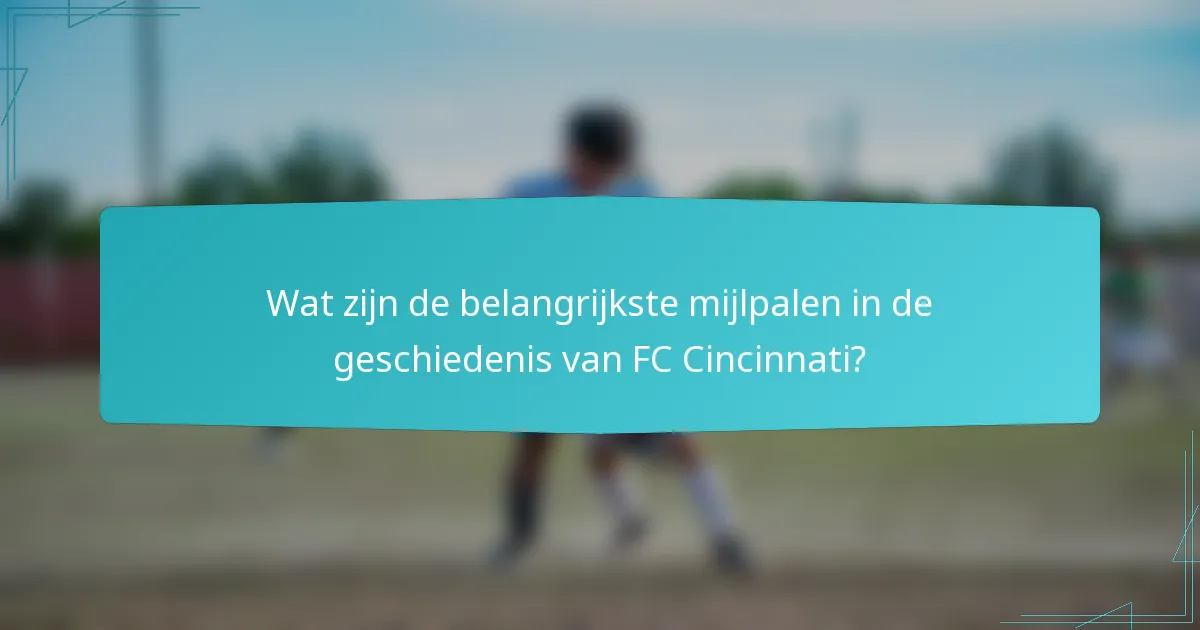 Wat zijn de belangrijkste mijlpalen in de geschiedenis van FC Cincinnati?