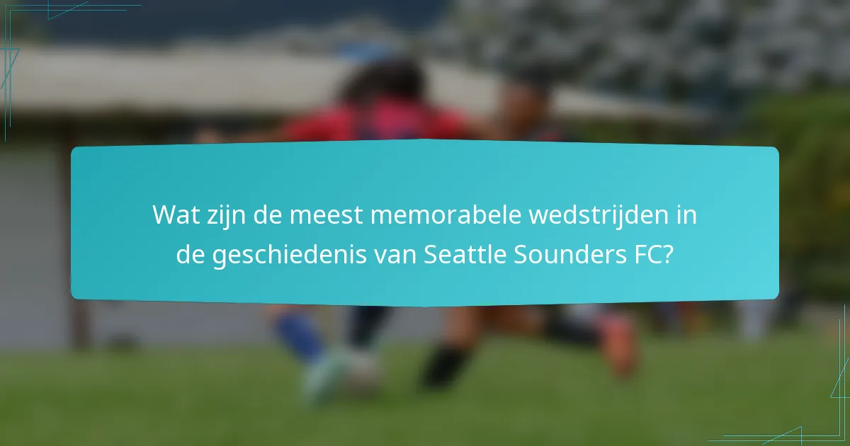 Wat zijn de meest memorabele wedstrijden in de geschiedenis van Seattle Sounders FC?