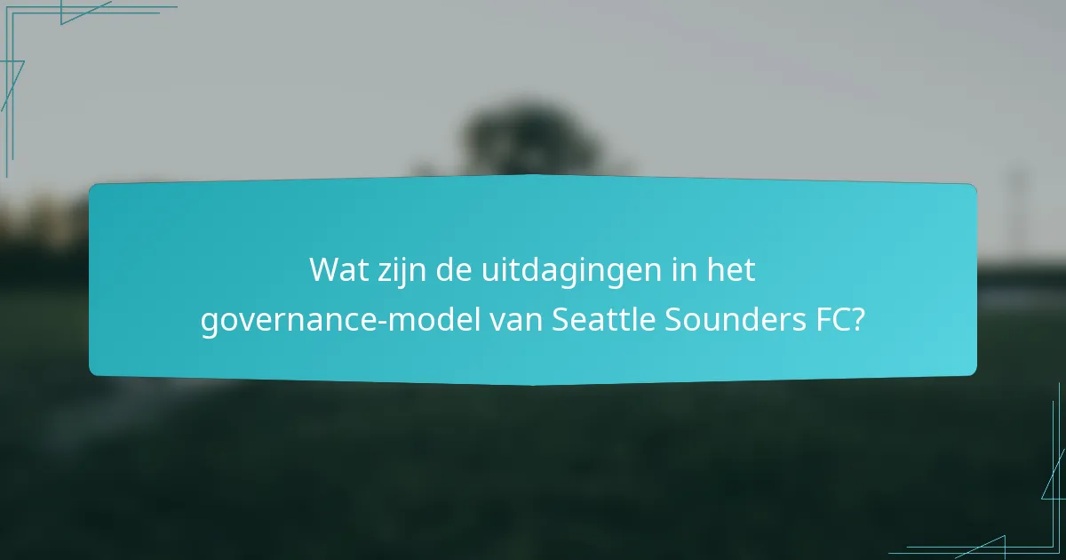 Wat zijn de uitdagingen in het governance-model van Seattle Sounders FC?