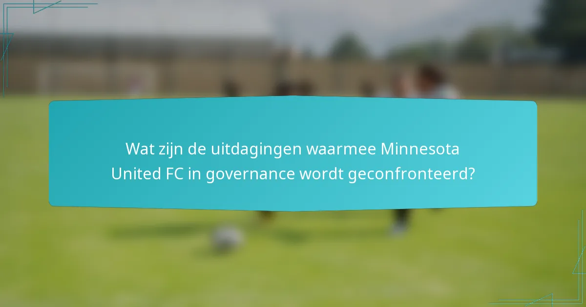 Wat zijn de uitdagingen waarmee Minnesota United FC in governance wordt geconfronteerd?