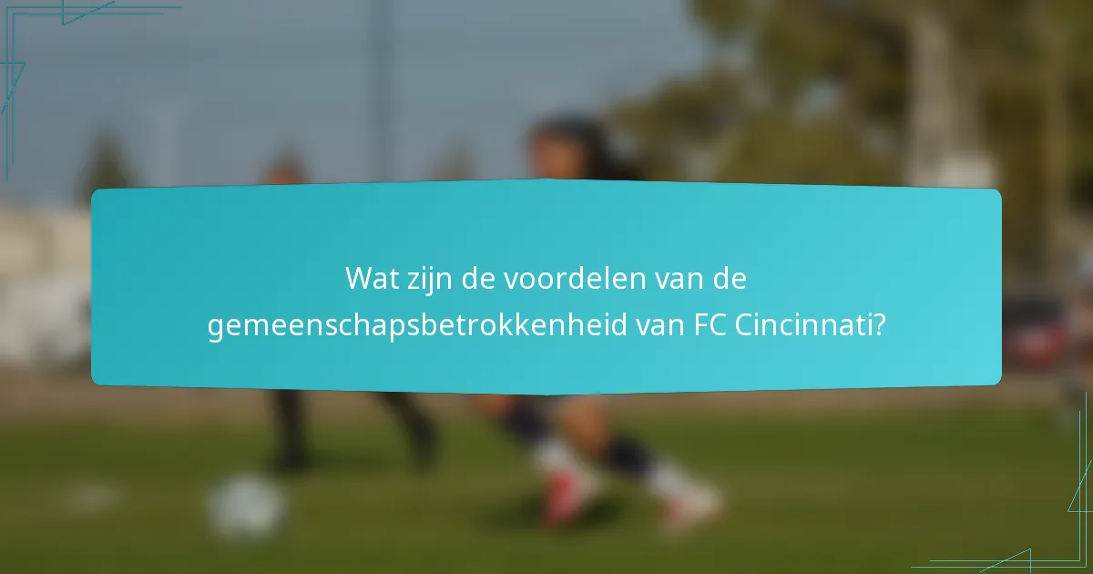 Wat zijn de voordelen van de gemeenschapsbetrokkenheid van FC Cincinnati?
