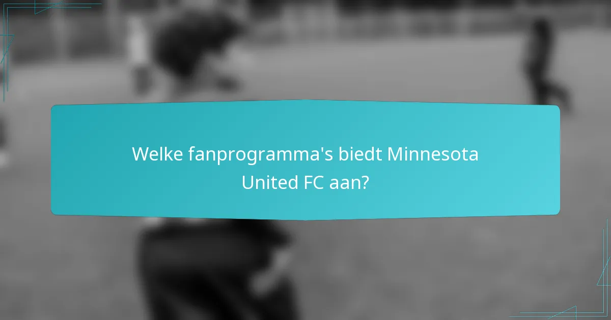 Welke fanprogramma's biedt Minnesota United FC aan?