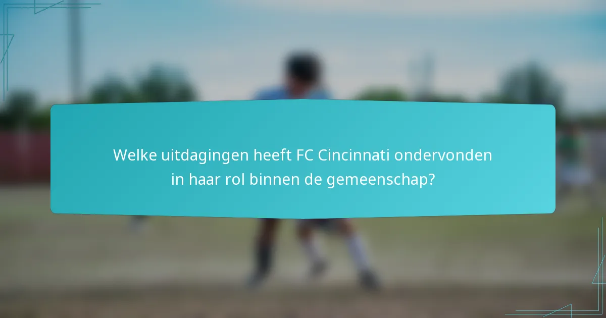 Welke uitdagingen heeft FC Cincinnati ondervonden in haar rol binnen de gemeenschap?