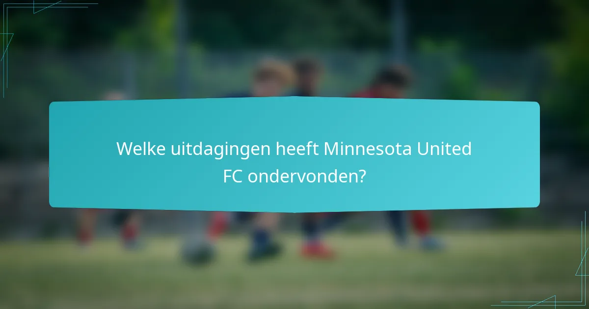 Welke uitdagingen heeft Minnesota United FC ondervonden?