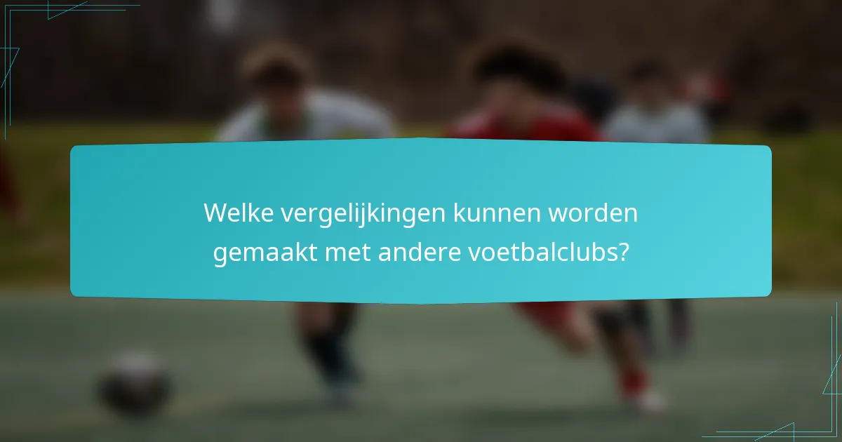 Welke vergelijkingen kunnen worden gemaakt met andere voetbalclubs?